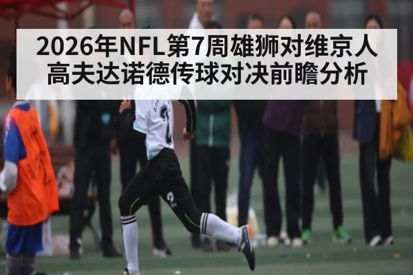 2026年NFL第7周雄狮对维京人高夫达诺德传球对决前瞻分析
